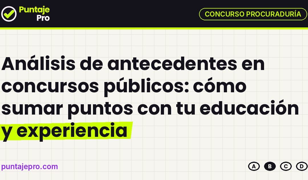 Análisis de antecedentes en concursos públicos: cómo sumar puntos con tu educación y experiencia