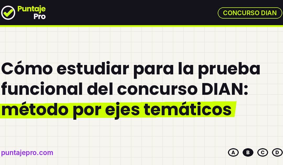 Cómo estudiar para la prueba funcional del concurso DIAN: método por ejes temáticos
