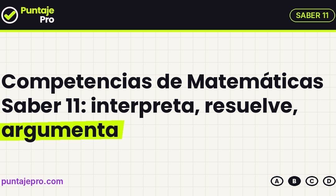 Competencias de Matemáticas Saber 11: interpreta, resuelve, argumenta