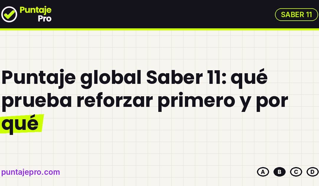 Puntaje global Saber 11: qué prueba reforzar primero y por qué
