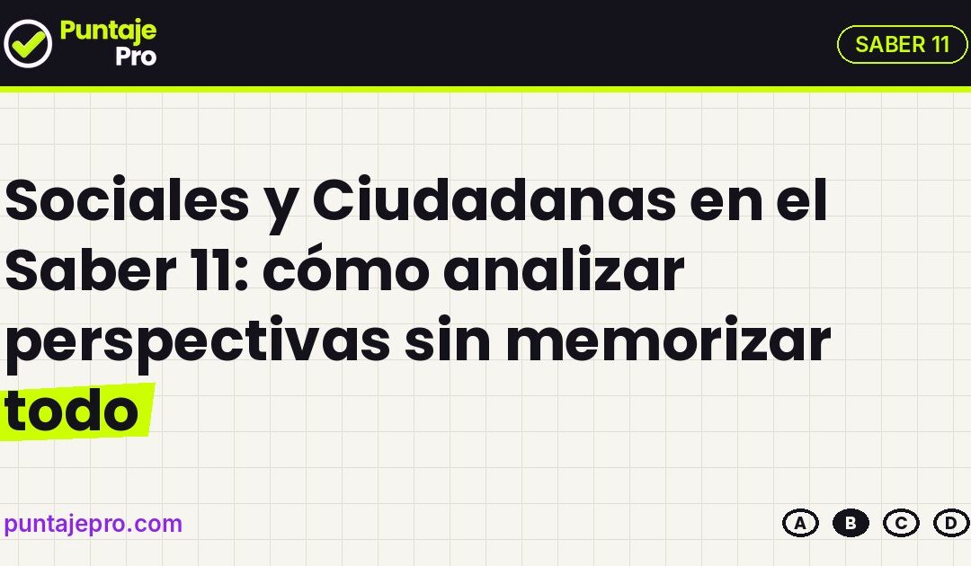 Sociales y Ciudadanas en el Saber 11: cómo analizar perspectivas sin memorizar todo